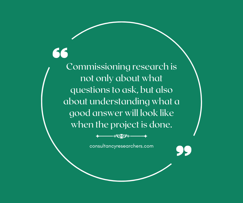 Commissioning research is not only about what questions to ask, but also about understanding what a good answer will look like when the project is done.