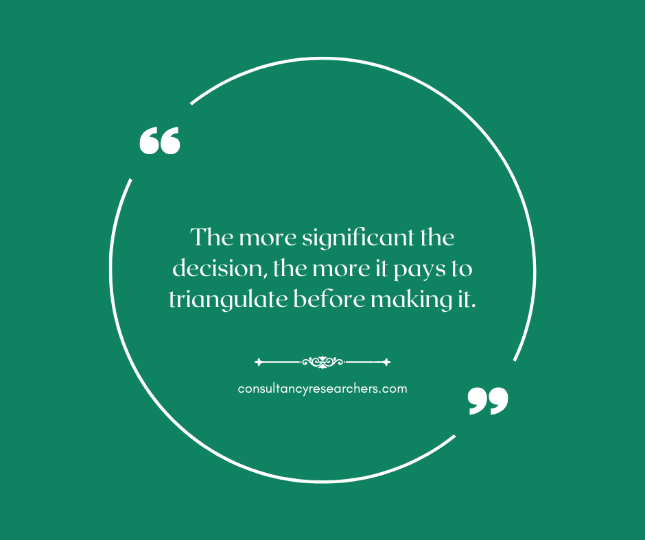 The more significant the decision, the more it pays to triangulate before making it.